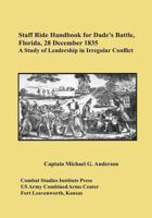 Staff Ride Handbook for Dade's Battle, Florida, 28 December 1835: A Study of Leadership in Irregular Conflict 1494438062 Book Cover