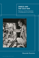 Greece and the Cold War: Diplomacy and Anti-Colonialism in the Aftermath of Civil Conflict 1350205494 Book Cover