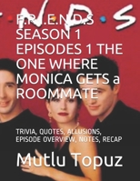 F.R I.E.N D.S SEASON 1 EPISODES 1 THE ONE WHERE MONICA GETS a ROOMMATE: Trivia, Quotes, Allusions, Episode Overview, Notes, Recap 1676382062 Book Cover