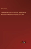 Die Anfange Der Kultur Und Das Orientalische Altertum in Religion, Dichtung Und Kunst 3741125881 Book Cover