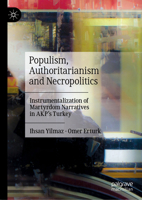 Populism, Authoritarianism and Necropolitics: Instrumentalization of Martyrdom Narratives in AKP’s Turkey 9811982910 Book Cover