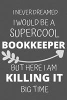 I Never Dreamed I Would Be a Supercool Bookkeeper But Here I am Killing It: Personalized Inspiring Self and Friendship Gift Item for Professional ... Thank you, Appreciation & Exchange gifts Idea 1652014241 Book Cover