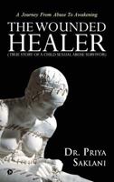 The Wounded Healer ( True Story of a Child Sexual Abuse Survivor): A Journey from Abuse to Awakening 1684662656 Book Cover