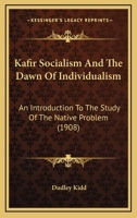 Kafir Socialism and the Dawn of Individualism: An Introduction to the Study of the Native Problem 1104257416 Book Cover