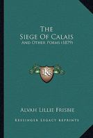 The Siege Of Calais: And Other Poems 1120927641 Book Cover