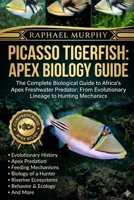 PICASSO TIGERFISH: APEX BIOLOGY GUIDE: The Complete Biological Guide to Africa’s Apex Freshwater Predator: From Evolutionary Lineage to Hunting Mechanics B0H1YLYB3F Book Cover