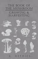 The Book of The Mushroom - Growing & Harvesting 1406797618 Book Cover