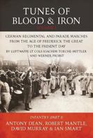 Tunes of Blood & Iron: German Regimental & Parade Marches from Frederick the Great to the Present Day by Luftwaffe LT Cols Joachim Toeche-Mittler and Werner Probst Volume 1 - Infantry (Part 1) 1909384232 Book Cover