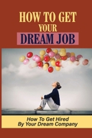 How To Get Your Dream Job: How To Get Hired By Your Dream Company: How Qualified You Are For The Dream Job B09918LLXQ Book Cover