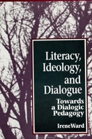 Literacy, Ideology, and Dialogue: Towards a Dialogic Pedagogy (Suny Series, Teacher Empowerment and School Reform) 0791421988 Book Cover