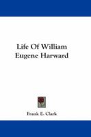 Life Of William Eugene Harward 1432634372 Book Cover