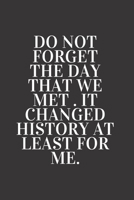 do not forget the day that we met . it changed history at least for me.(Notebook , journal) 1672739233 Book Cover