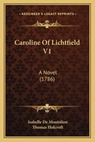 Caroline of Lichtfield, a Novel. Translated From the French by Thomas Holcroft Volume 1 1164596748 Book Cover