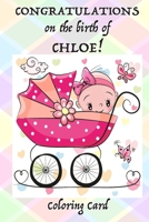 CONGRATULATIONS on the birth of CHLOE! (Coloring Card): (Personalized Card/Gift) Personal Messages & Quotes, Adult Coloring! 1717597041 Book Cover