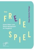 Das Freie Spiel: Emmi Pikler Und Maria Montessori Im Vergleich 3842878362 Book Cover