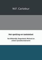 Het spelling-en taalstelsel Van Bilderdijk, Siegenbeek, Weiland en andere spraakkunstenaren 1273013921 Book Cover