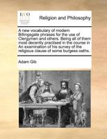 A new vocabulary of modern Billingsgate phrases for the use of Clergymen and others. Being all of them most decently practised in the course in An ... the religious clause of some burgess oaths. 1170770983 Book Cover