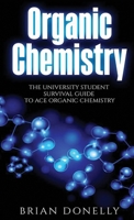 Organic Chemistry: The University Student Survival Guide to Ace Organic Chemistry (Science Survival Guide Series) 1774340062 Book Cover