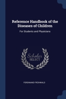 Reference Handbook of the Diseases of Children: For Students and Physicians 1020732091 Book Cover