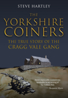 The Yorkshire Coiners: The True Story of the Cragg Vale Gang 1398113875 Book Cover