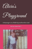 Alicia's Playground: A Passenger on a field trip anchored to God 1072825457 Book Cover