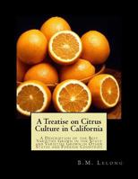 A Treatise on Citrus Culture in California: A Description of the Best Varieties Grown in the State and Varieties Grown in Other States and Foreign Countries 1717367674 Book Cover