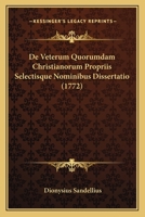 De Veterum Quorumdam Christianorum Propriis Selectisque Nominibus Dissertatio (1772) 1104727633 Book Cover
