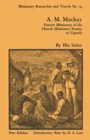 A.M. Mackay: Pioneer Missionary of the Church Missionary Society Uganda 1138965685 Book Cover