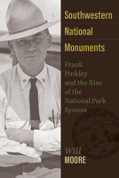 Southwestern National Monuments: Frank Pinkley and the Rise of the National Park System 1647691923 Book Cover