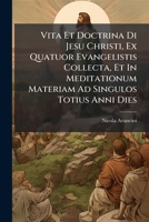 Vita Et Doctrina Di Jesu Christi, Ex Quatuor Evangelistis Collecta, Et In Meditationum Materiam Ad Singulos Totius Anni Dies 1286665477 Book Cover