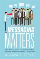 Messaging Matters: How School Leaders Can Inspire Teachers, Motivate Students, and Reach Communities 1945349093 Book Cover