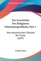 Zur Geschichte Des Religiosen Erkenntnisproblems, Part 1: Vom Apostolischen Zeitalter Bis Fichte (1897) 1120444179 Book Cover