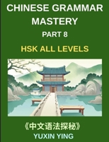 Chinese Grammar Mastery Course (Part 8)- A Practical 20-Chapter Series for Learning Real-Life Mandarin Sentences, Culture, and Communication Skills, 60 Essential Grammar Patterns, HSK All Levels B0H2JZVDC3 Book Cover