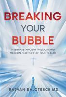 Breaking Your Bubble: Realign Your Lifestyle with Your Natural Design by Integrating Ancient Wisdom and Modern Science. 1734979291 Book Cover