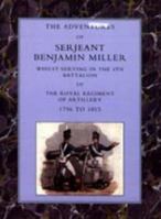 Adventures Of Serjeant Benjamin Miller, Whilst Serving In The 4Th Battalion Of The Royal Regiment Of Artillery 1796 To 1815 1843428636 Book Cover