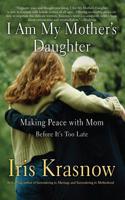 I Am My Mother's Daughter: Making Peace With Mom-before It's Too Late 0465037550 Book Cover