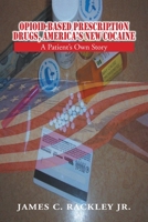 Opioid-Based Prescription Drugs, America's New Cocaine: A Patient’s Own Story 1456808125 Book Cover