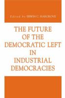 The Future of the Democratic Left in Industrial Democracies (Issues in Policy History) 0271023562 Book Cover