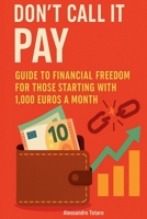 Don't call it pay: Guide to Financial Freedom for Those Starting with 1,000 Euros a Month B0FD3QBDNH Book Cover