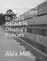 My Objective Look of 2009 to 2015 Barack H. Obama's Policies 153325141X Book Cover