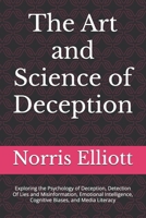 The Art and Science of Deception: Exploring the Psychology of Deception, Detection Of Lies and Misinformation, Emotional Intelligence, Cognitive Biases, and Media Literacy B0DR76XLLW Book Cover