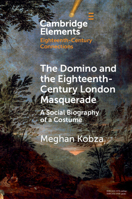 The Domino and the Eighteenth-Century London Masquerade: A Social Biography of a Costume 1009045555 Book Cover