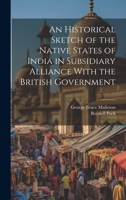 An Historical Sketch of the Native States of India in Subsidiary Alliance With the British Government 1020639040 Book Cover