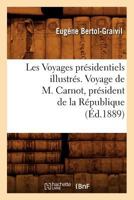 Les Voyages Présidentiels Illustrés. Voyage de M. Carnot, Président de la République (Éd.1889) 2012699316 Book Cover