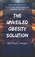 The Unveiled Obesity Solution: Break Free from Food Temptations, Shed Pounds and Energize your Life B0CVNK8KF9 Book Cover