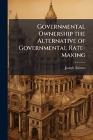 Governmental Ownership the Alternative of Governmental Rate-Making 1023997142 Book Cover