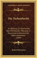 Die Turkenfurcht: Ein Beitrag Zur Geschichte Der Offentlichen Meinung In Deutschland Wahrend Der Reformationszeit (1904) 1160872120 Book Cover