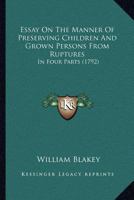 Essay On The Manner Of Preserving Children And Grown Persons From Ruptures: In Four Parts 1120616964 Book Cover