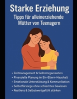 Starke Erziehung: Tipps für alleinerziehende Mütter von Teenagern (German Edition) B0FLDBNLG1 Book Cover