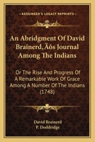 An Abridgment Of David Brainerd’s Journal Among The Indians: Or The Rise And Progress Of A Remarkable Work Of Grace Among A Number Of The Indians 1166436365 Book Cover